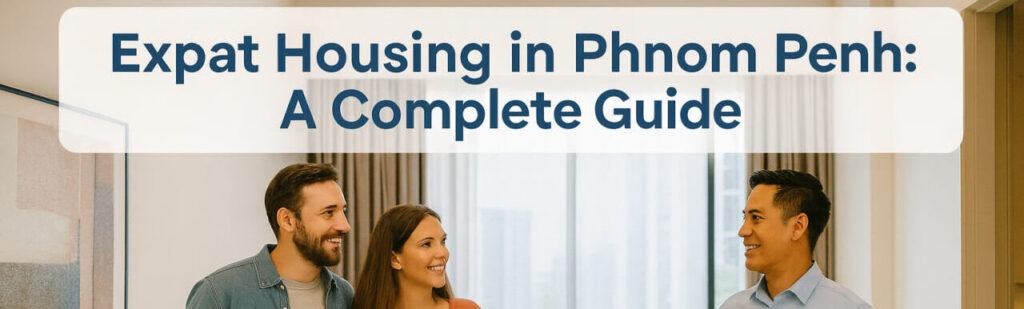 Expat Housing in Phnom Penh: A Complete Guide